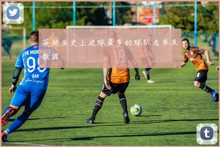 英超历史上进球最多的球队名单及数据