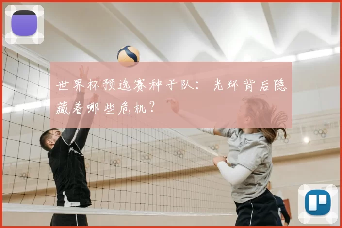 世界杯预选赛种子队：光环背后隐藏着哪些危机？