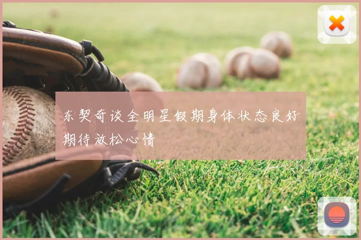 东契奇谈全明星假期身体状态良好期待放松心情