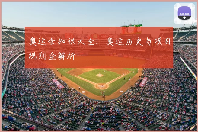 奥运会知识大全:奥运历史与项目规则全解析