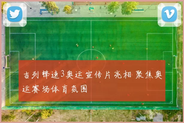 吉列锋速3奥运宣传片亮相 聚焦奥运赛场体育氛围