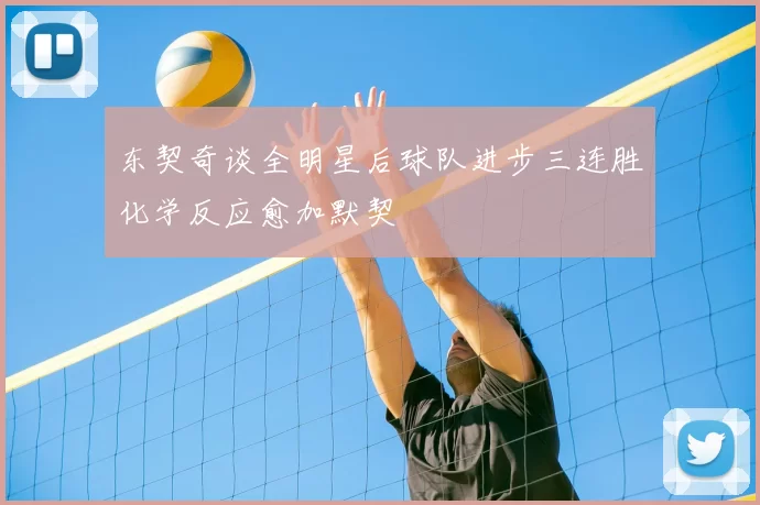 东契奇谈全明星后球队进步三连胜化学反应愈加默契
