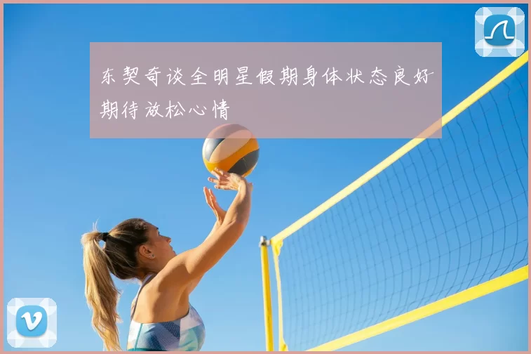 东契奇谈全明星假期身体状态良好期待放松心情