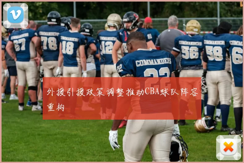 外援引援政策调整推动CBA球队阵容重构