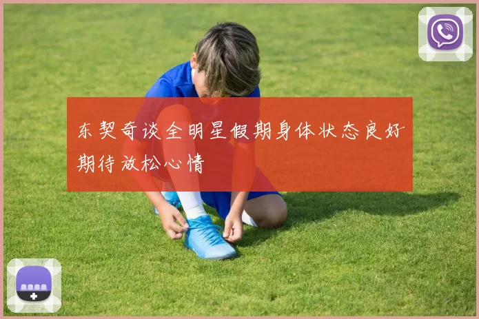 东契奇谈全明星假期身体状态良好期待放松心情
