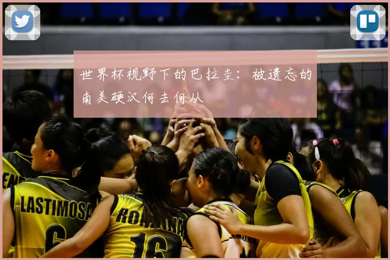 世界杯视野下的巴拉圭：被遗忘的南美硬汉何去何从