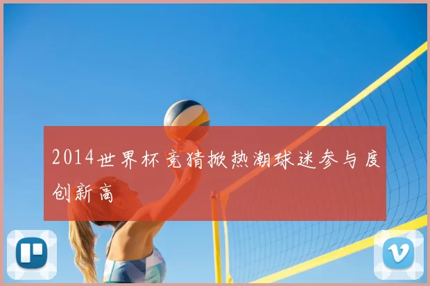 2014世界杯竞猜掀热潮球迷参与度创新高