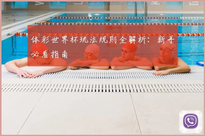 体彩世界杯玩法规则全解析:新手必看指南