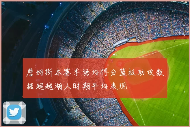 詹姆斯本赛季场均得分篮板助攻数据超越湖人时期平均表现
