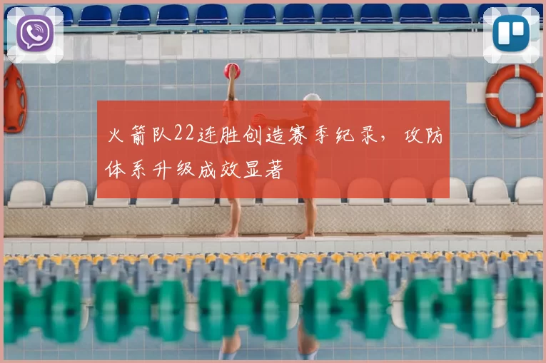 火箭队22连胜创造赛季纪录，攻防体系升级成效显著