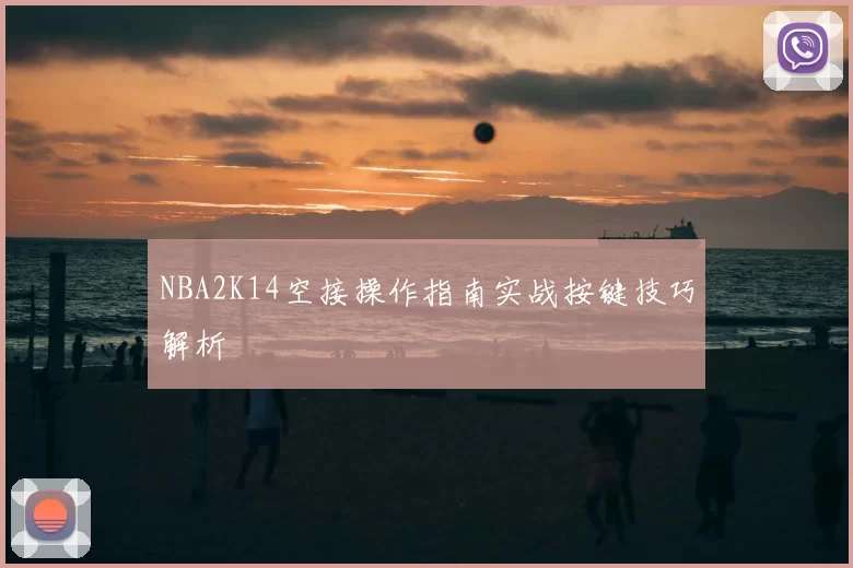 NBA2K14空接操作指南实战按键技巧解析