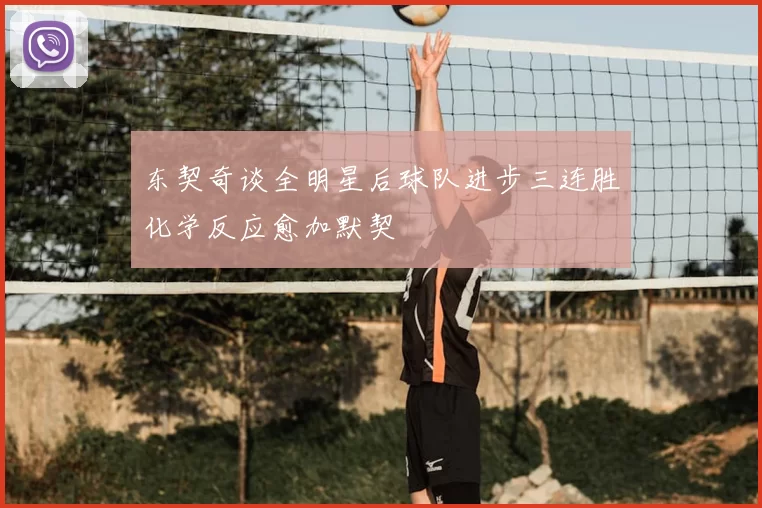 东契奇谈全明星后球队进步三连胜化学反应愈加默契