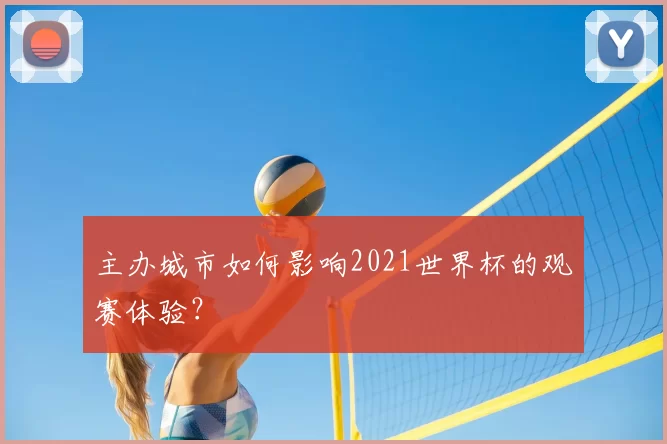 主办城市如何影响2021世界杯的观赛体验?