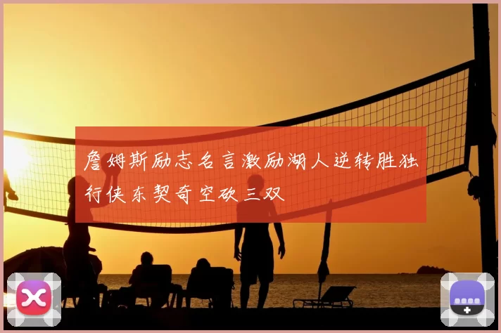 詹姆斯励志名言激励湖人逆转胜独行侠东契奇空砍三双