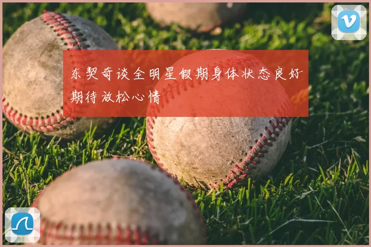 东契奇谈全明星假期身体状态良好期待放松心情