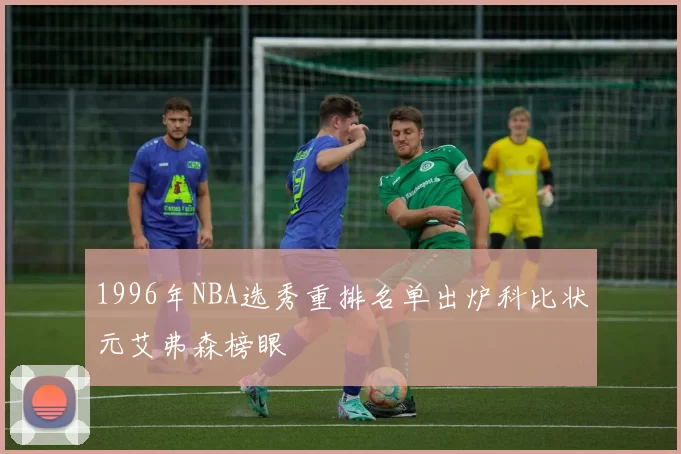 1996年NBA选秀重排名单出炉科比状元艾弗森榜眼