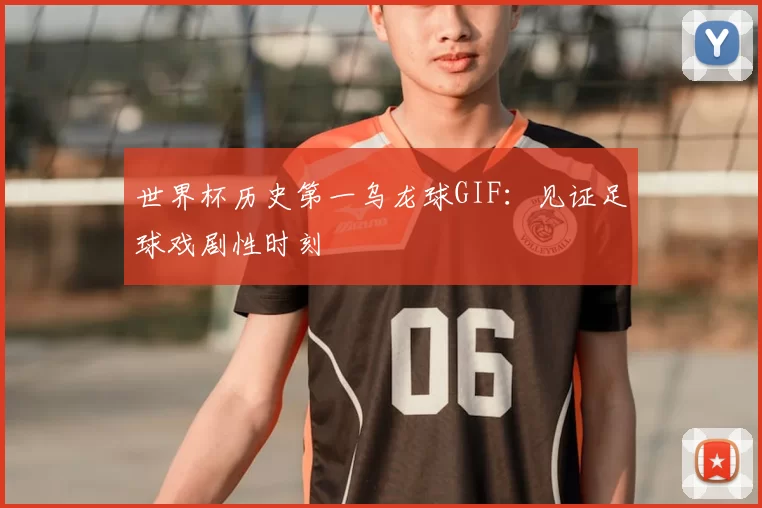 世界杯历史第一乌龙球GIF:见证足球戏剧性时刻