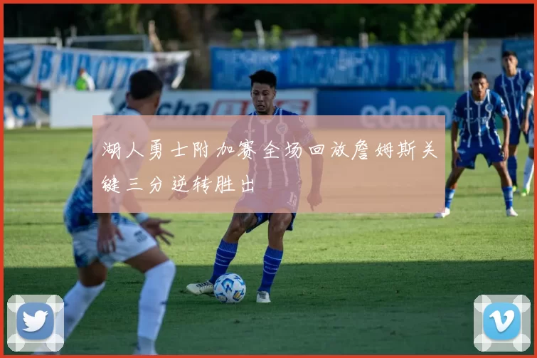 湖人勇士附加赛全场回放詹姆斯关键三分逆转胜出