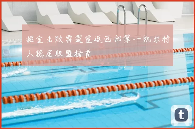 掘金击败雷霆重返西部第一凯尔特人稳居联盟榜首