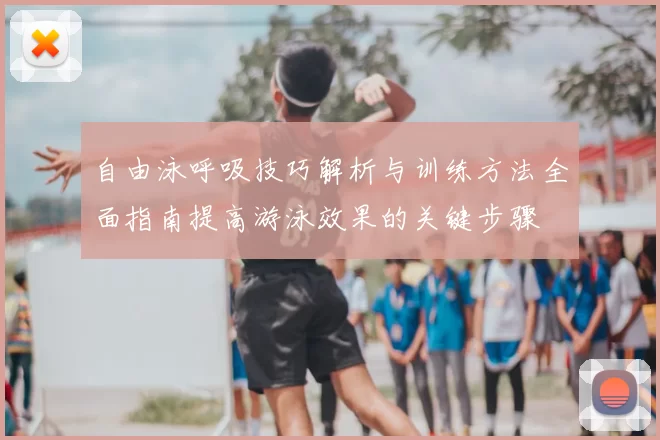 自由泳呼吸技巧解析与训练方法全面指南提高游泳效果的关键步骤