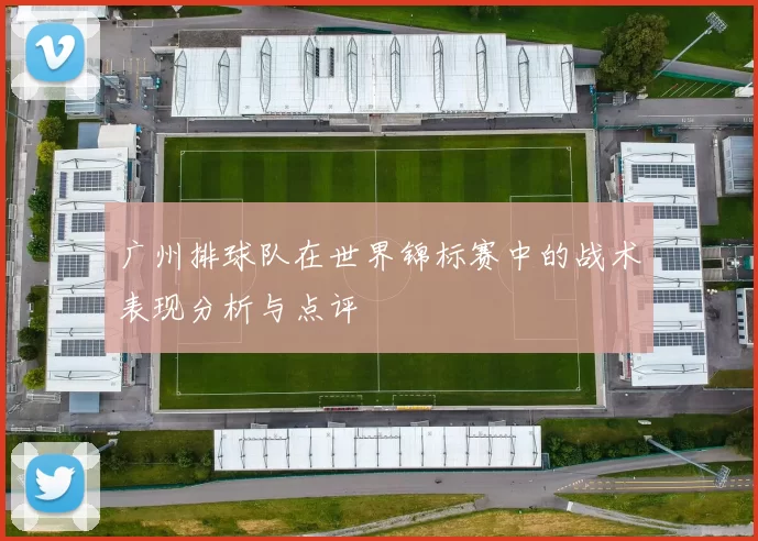 广州排球队在世界锦标赛中的战术表现分析与点评