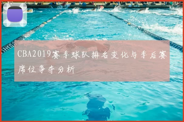 CBA2019赛季球队排名变化与季后赛席位争夺分析