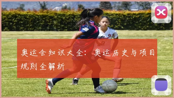 奥运会知识大全：奥运历史与项目规则全解析