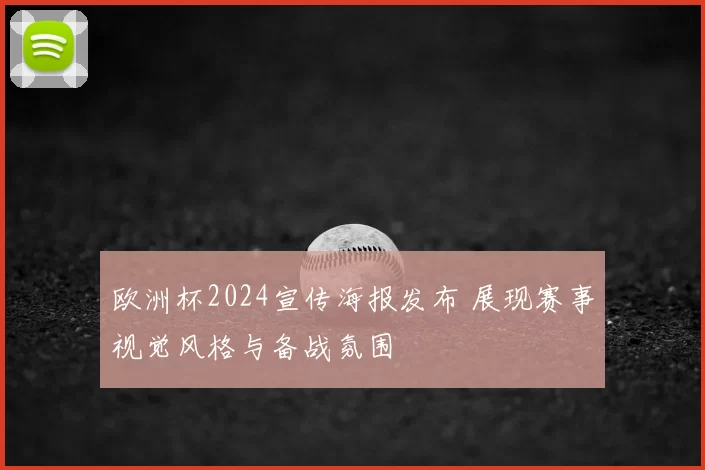欧洲杯2024宣传海报发布 展现赛事视觉风格与备战氛围