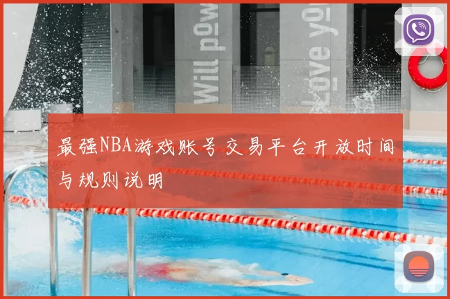 最强NBA游戏账号交易平台开放时间与规则说明