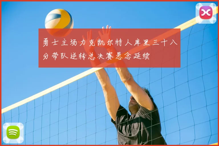 勇士主场力克凯尔特人库里三十八分带队逆转总决赛悬念延续
